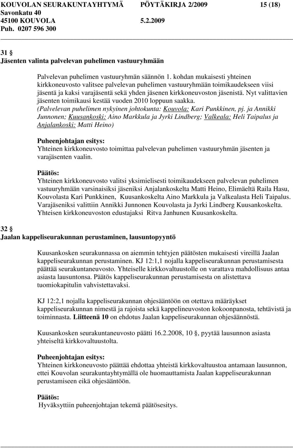 Nyt valittavien jäsenten toimikausi kestää vuoden 2010 loppuun saakka. (Palvelevan puhelimen nykyinen johtokunta: Kouvola: Kari Punkkinen, pj.