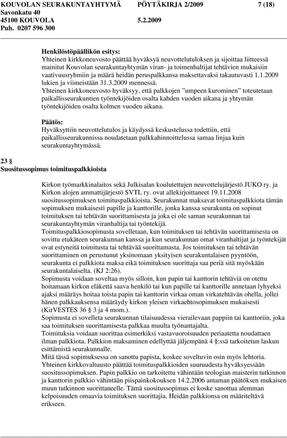 Yhteinen kirkkoneuvosto hyväksyy, että palkkojen umpeen kurominen toteutetaan paikallisseurakuntien työntekijöiden osalta kahden vuoden aikana ja yhtymän työntekijöiden osalta kolmen vuoden aikana.