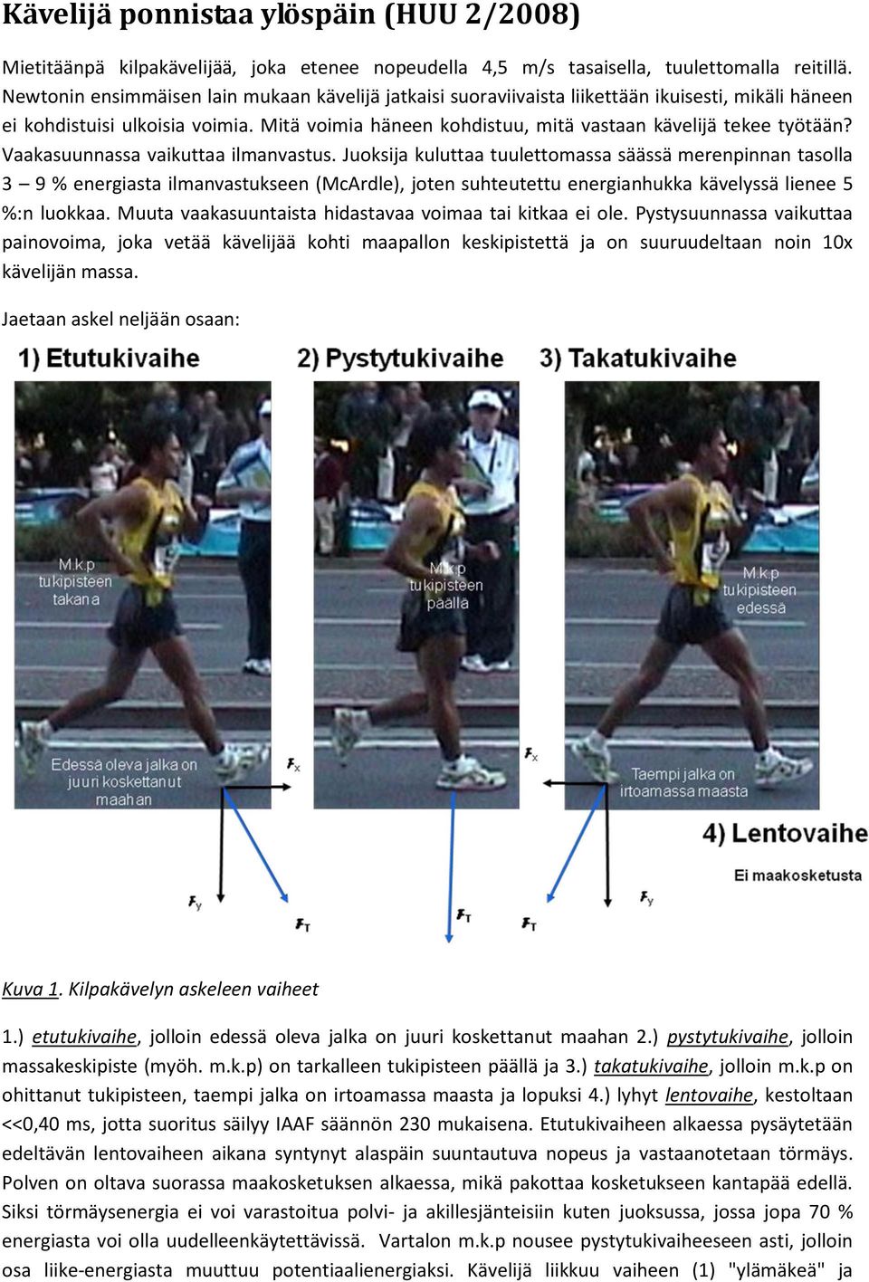 Vaakasuunnassa vaikuttaa ilmanvastus.