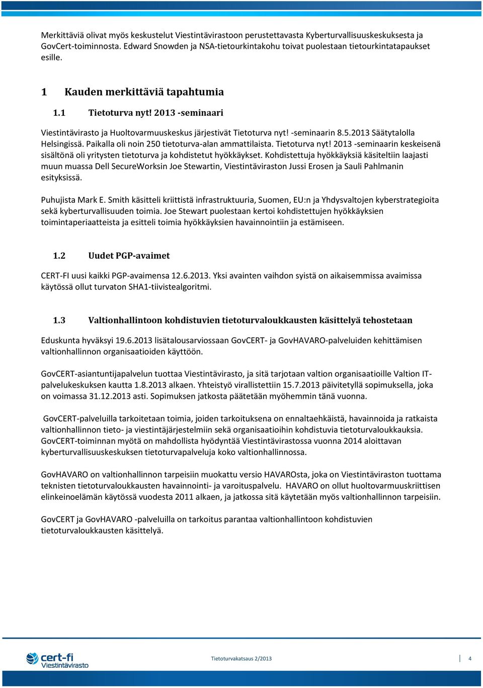 2013 -seminaari Viestintävirasto ja Huoltovarmuuskeskus järjestivät Tietoturva nyt! -seminaarin 8.5.2013 Säätytalolla Helsingissä. Paikalla oli noin 250 tietoturva-alan ammattilaista. Tietoturva nyt! 2013 -seminaarin keskeisenä sisältönä oli yritysten tietoturva ja kohdistetut hyökkäykset.