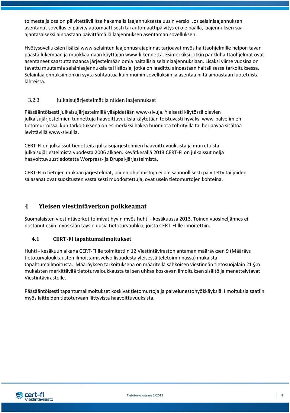 Hyötysovelluksien lisäksi www-selainten laajennusrajapinnat tarjoavat myös haittaohjelmille helpon tavan päästä lukemaan ja muokkaamaan käyttäjän www-liikennettä.