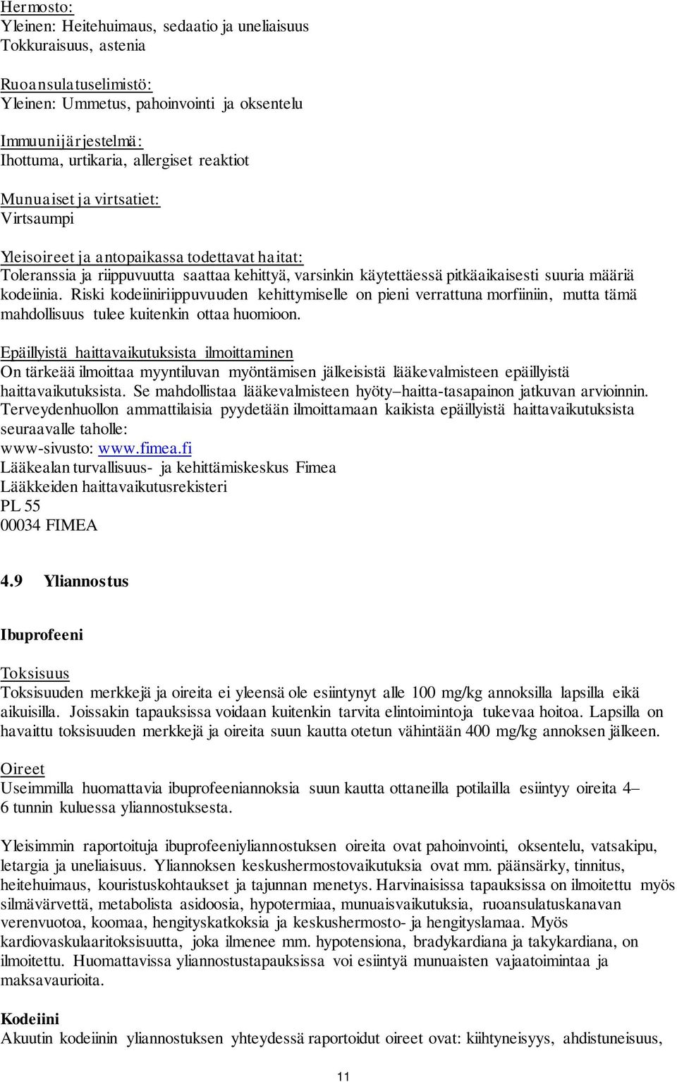 kodeiinia. Riski kodeiiniriippuvuuden kehittymiselle on pieni verrattuna morfiiniin, mutta tämä mahdollisuus tulee kuitenkin ottaa huomioon.