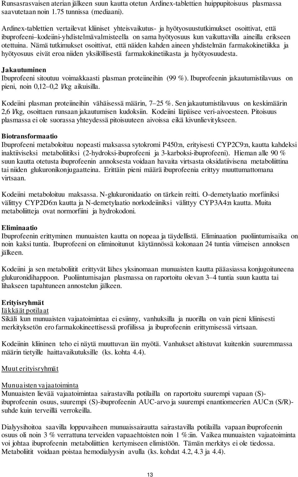 otettuina. Nämä tutkimukset osoittivat, että näiden kahden aineen yhdistelmän farmakokinetiikka ja hyötyosuus eivät eroa niiden yksilöllisestä farmakokinetiikasta ja hyötyosuudesta.