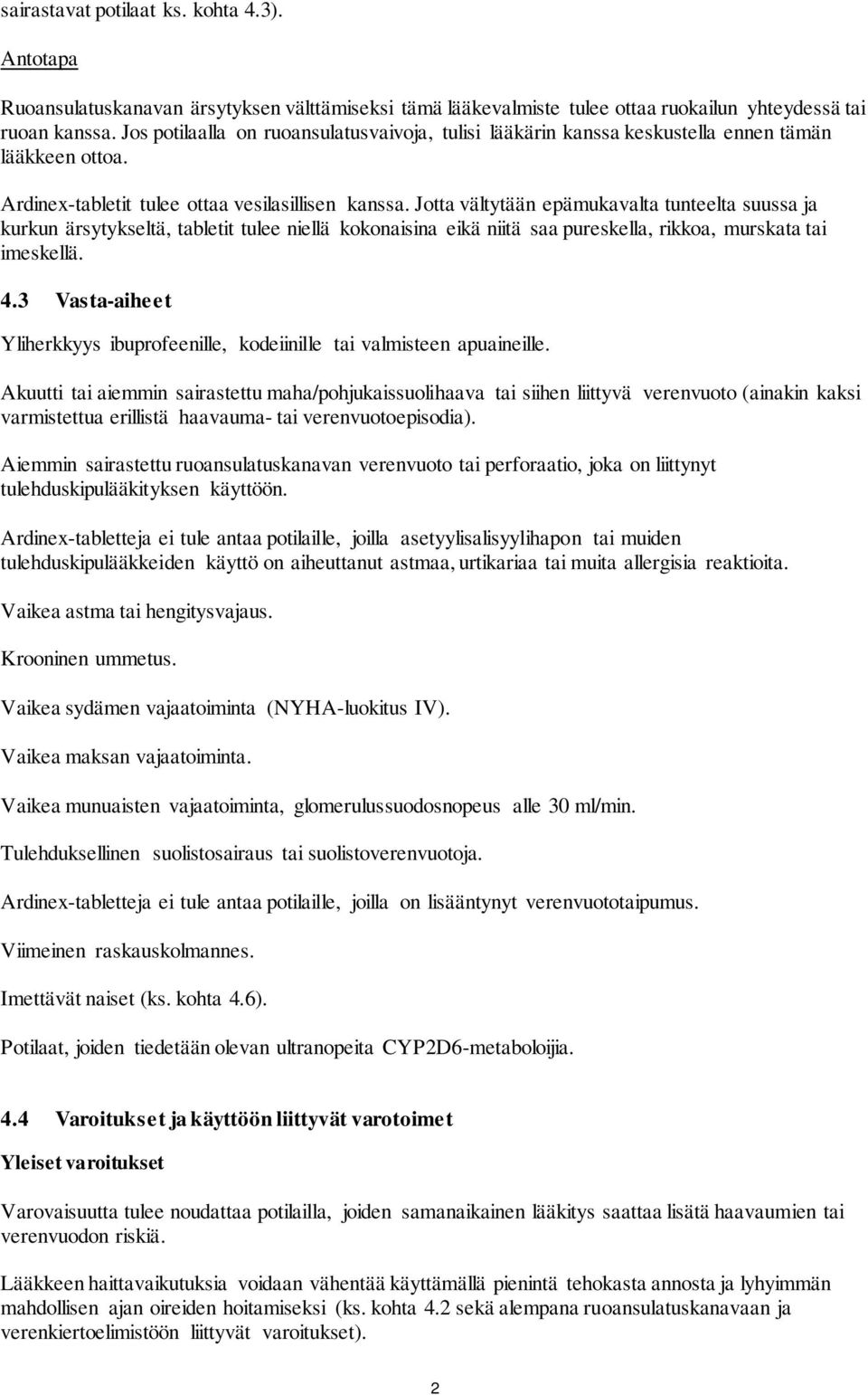 Jotta vältytään epämukavalta tunteelta suussa ja kurkun ärsytykseltä, tabletit tulee niellä kokonaisina eikä niitä saa pureskella, rikkoa, murskata tai imeskellä. 4.