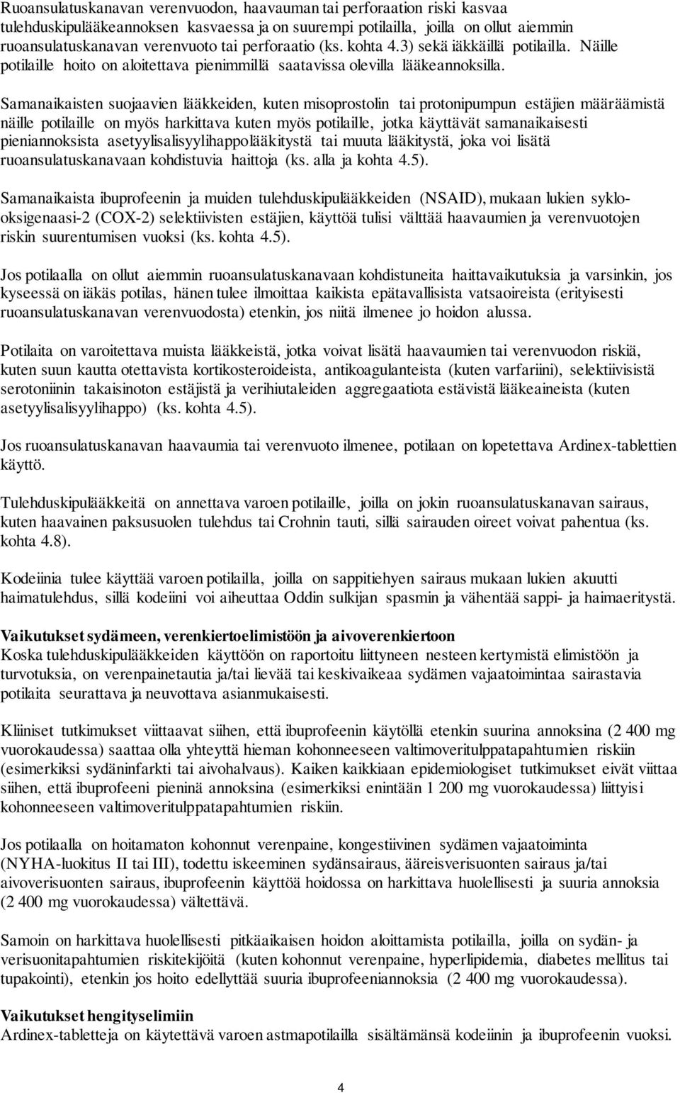 Samanaikaisten suojaavien lääkkeiden, kuten misoprostolin tai protonipumpun estäjien määräämistä näille potilaille on myös harkittava kuten myös potilaille, jotka käyttävät samanaikaisesti