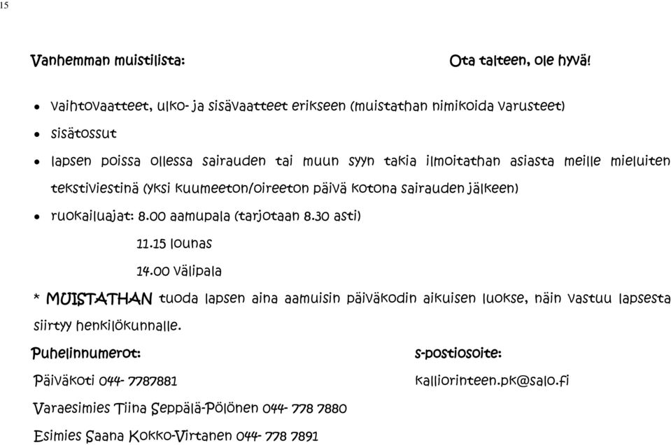 meille mieluiten tekstiviestinä (yksi kuumeeton/oireeton päivä kotona sairauden jälkeen) ruokailuajat: 8.00 aamupala (tarjotaan 8.30 asti) 11.15 lounas 14.