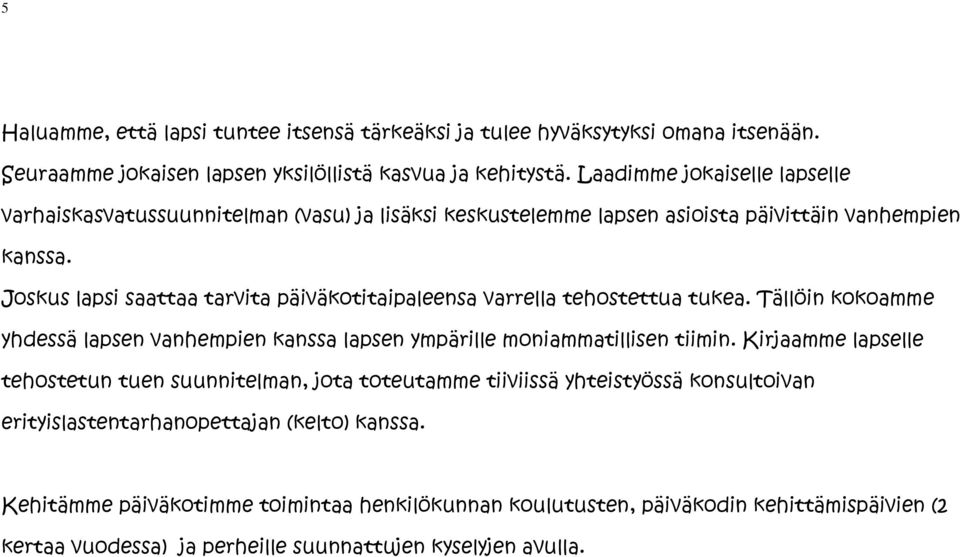 Joskus lapsi saattaa tarvita päiväkotitaipaleensa varrella tehostettua tukea. Tällöin kokoamme yhdessä lapsen vanhempien kanssa lapsen ympärille moniammatillisen tiimin.