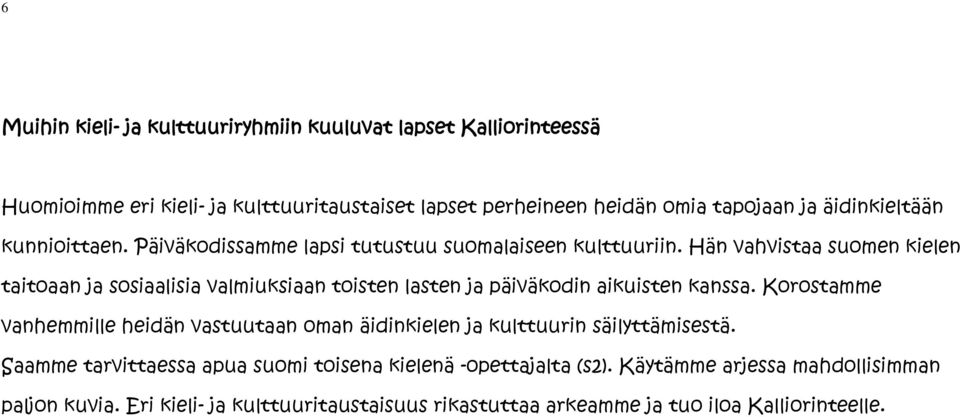 Hän vahvistaa suomen kielen taitoaan ja sosiaalisia valmiuksiaan toisten lasten ja päiväkodin aikuisten kanssa.