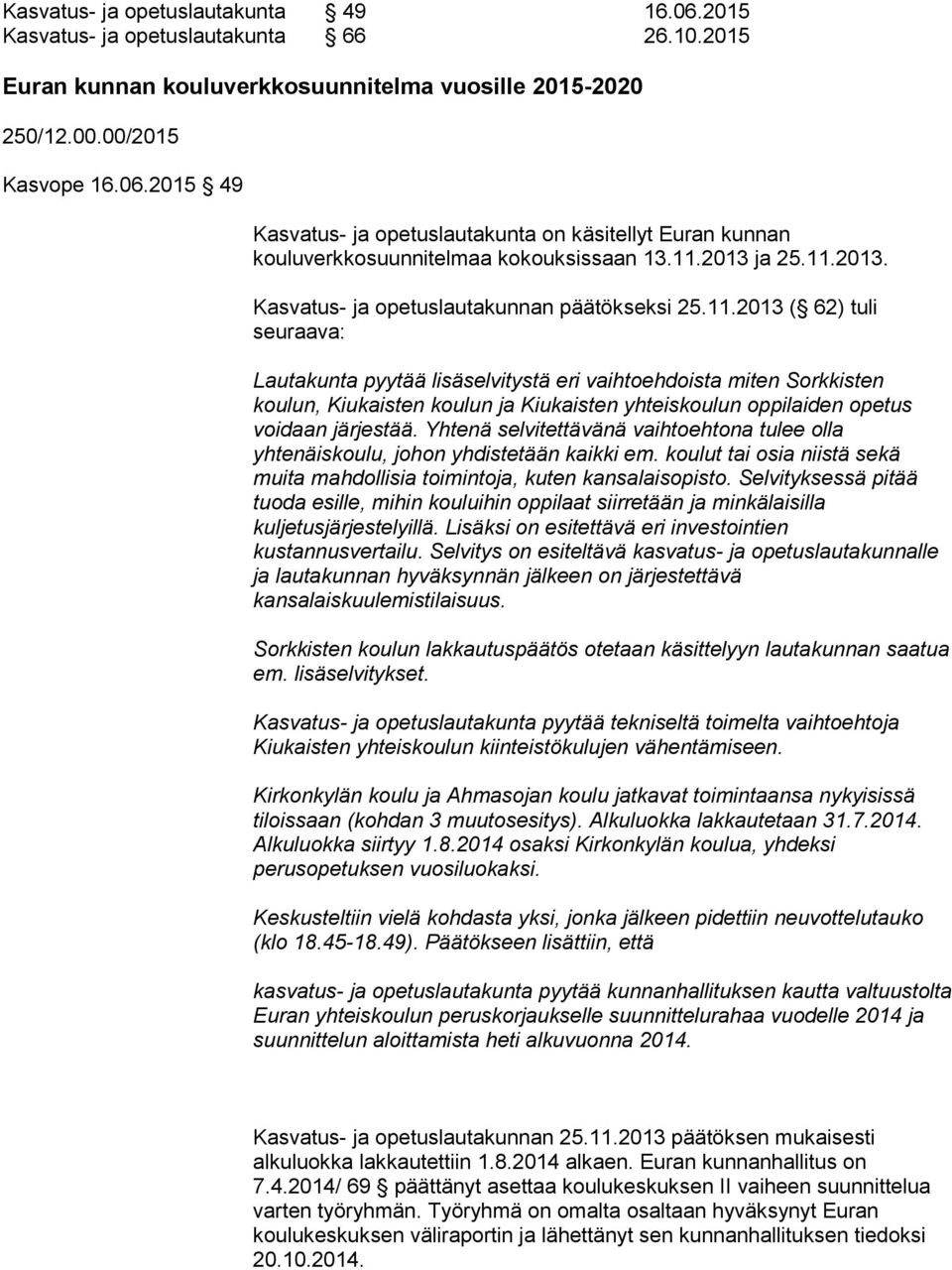 Yhtenä selvitettävänä vaihtoehtona tulee olla yhtenäiskoulu, johon yhdistetään kaikki em. koulut tai osia niistä sekä muita mahdollisia toimintoja, kuten kansalaisopisto.