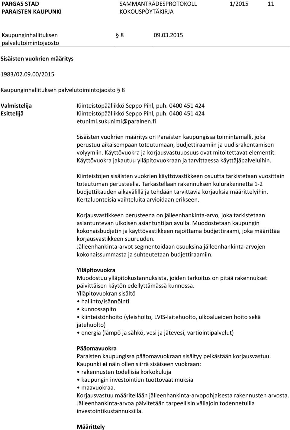 Käyttövuokra ja korjausvastuuosuus ovat mitoitettavat elementit. Käyttövuokra jakautuu ylläpitovuokraan ja tarvittaessa käyttäjäpalveluihin.