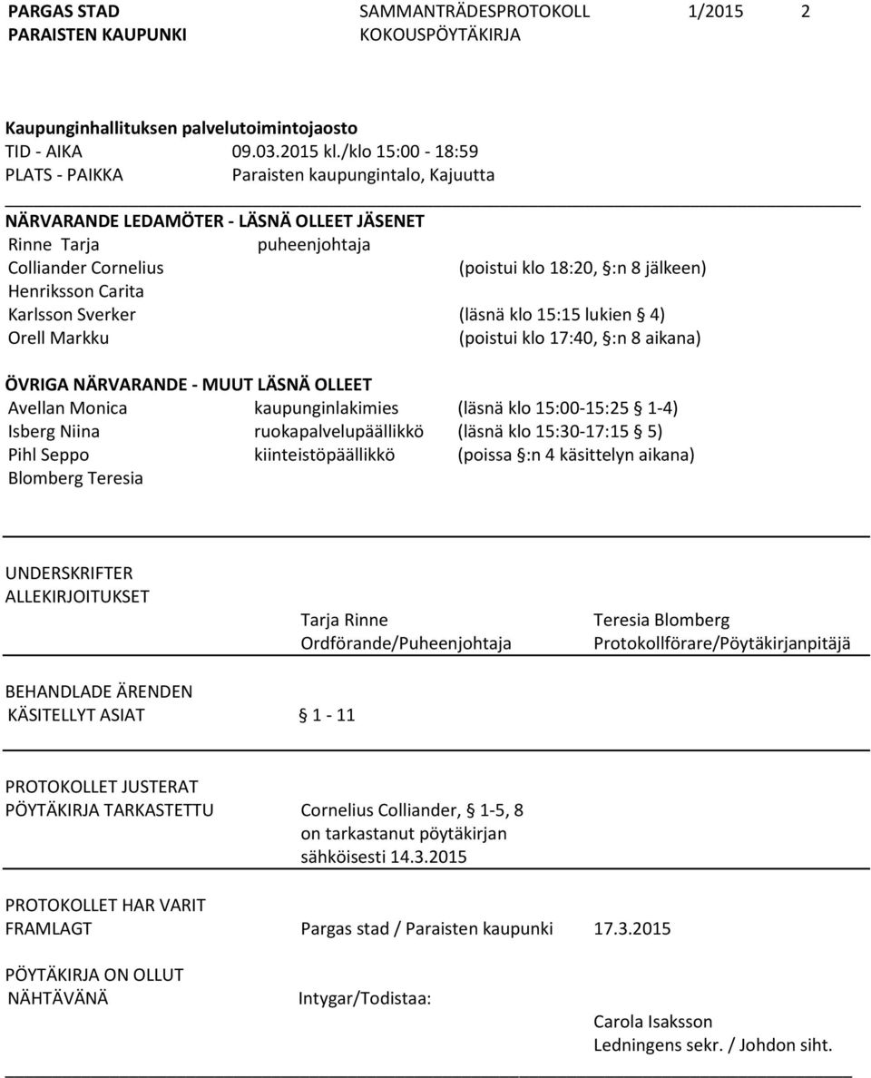 Henriksson Carita Karlsson Sverker (läsnä klo 15:15 lukien 4) Orell Markku (poistui klo 17:40, :n 8 aikana) ÖVRIGA NÄRVARANDE - MUUT LÄSNÄ OLLEET Avellan Monica kaupunginlakimies (läsnä klo