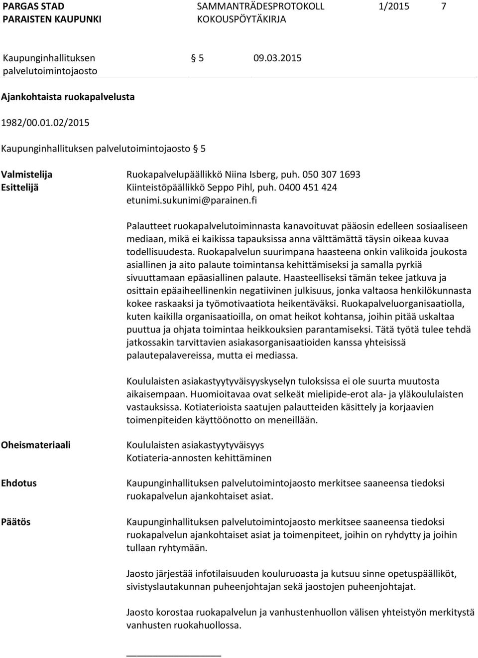 fi Palautteet ruokapalvelutoiminnasta kanavoituvat pääosin edelleen sosiaaliseen mediaan, mikä ei kaikissa tapauksissa anna välttämättä täysin oikeaa kuvaa todellisuudesta.