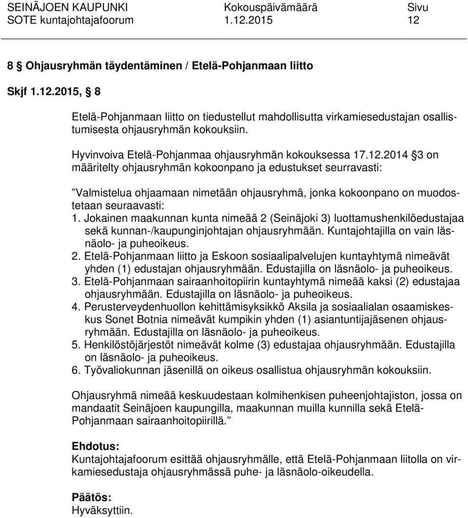 2014 3 on määritelty ohjausryhmän kokoonpano ja edustukset seurravasti: Valmistelua ohjaamaan nimetään ohjausryhmä, jonka kokoonpano on muodostetaan seuraavasti: 1.