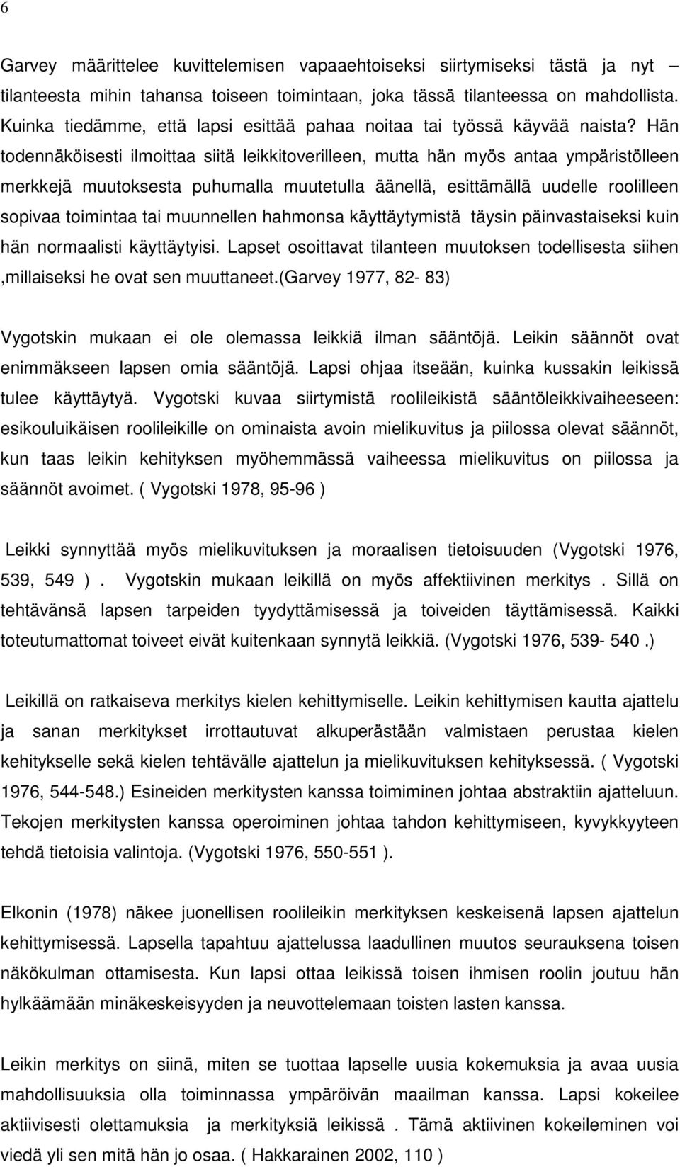 Hän todennäköisesti ilmoittaa siitä leikkitoverilleen, mutta hän myös antaa ympäristölleen merkkejä muutoksesta puhumalla muutetulla äänellä, esittämällä uudelle roolilleen sopivaa toimintaa tai