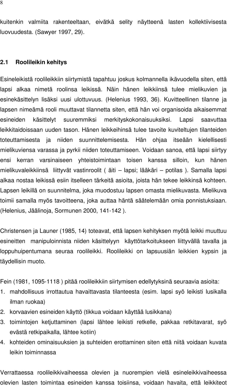 Näin hänen leikkiinsä tulee mielikuvien ja esinekäsittelyn lisäksi uusi ulottuvuus. (Helenius 1993, 36).