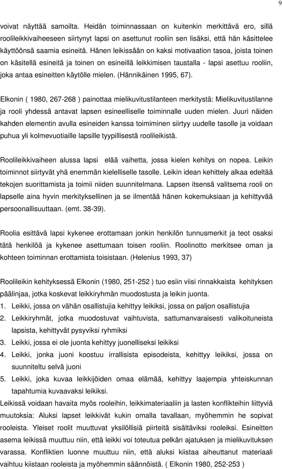 Hänen leikissään on kaksi motivaation tasoa, joista toinen on käsitellä esineitä ja toinen on esineillä leikkimisen taustalla - lapsi asettuu rooliin, joka antaa esineitten käytölle mielen.