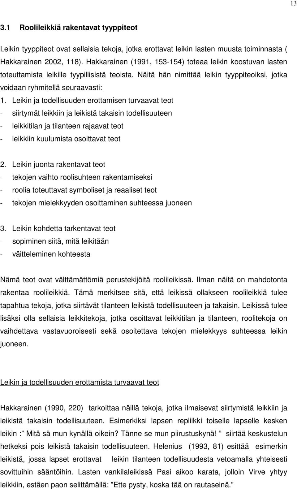 Leikin ja todellisuuden erottamisen turvaavat teot - siirtymät leikkiin ja leikistä takaisin todellisuuteen - leikkitilan ja tilanteen rajaavat teot - leikkiin kuulumista osoittavat teot 2.