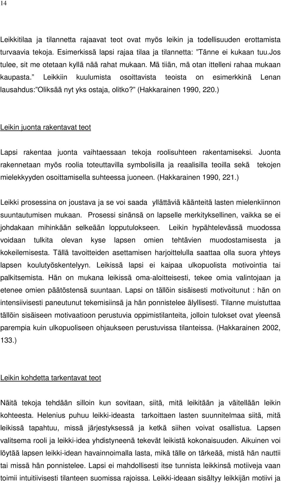 Leikkiin kuulumista osoittavista teoista on esimerkkinä Lenan lausahdus: Oliksää nyt yks ostaja, olitko? (Hakkarainen 1990, 220.