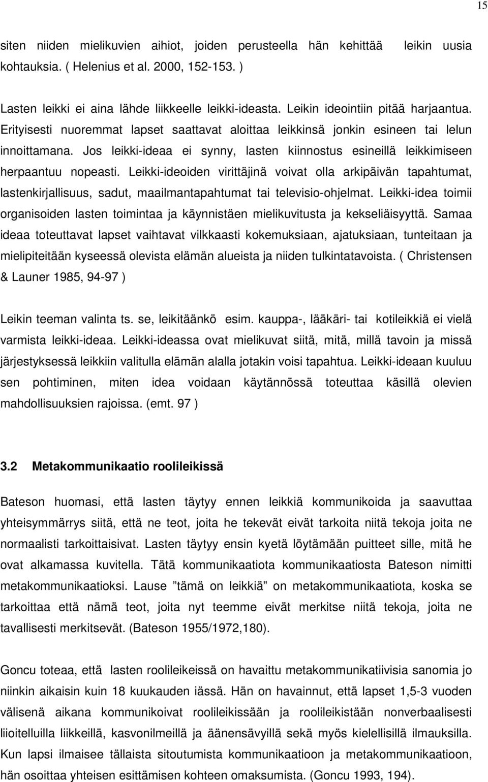 Jos leikki-ideaa ei synny, lasten kiinnostus esineillä leikkimiseen herpaantuu nopeasti.