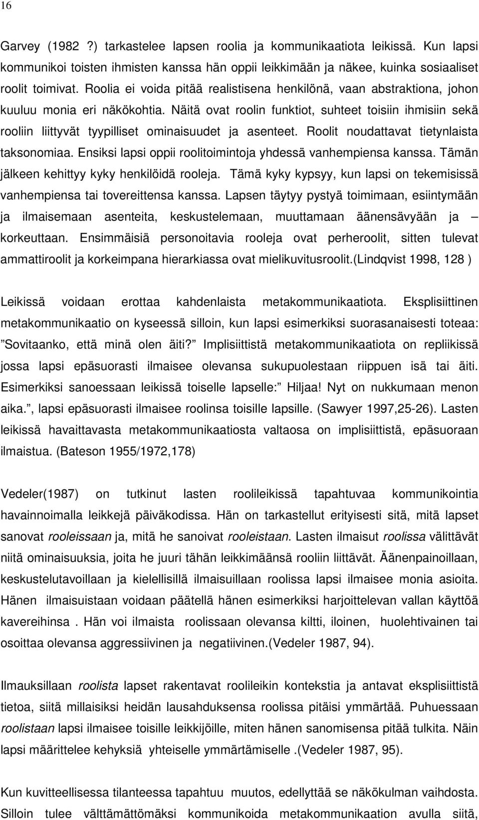 Näitä ovat roolin funktiot, suhteet toisiin ihmisiin sekä rooliin liittyvät tyypilliset ominaisuudet ja asenteet. Roolit noudattavat tietynlaista taksonomiaa.