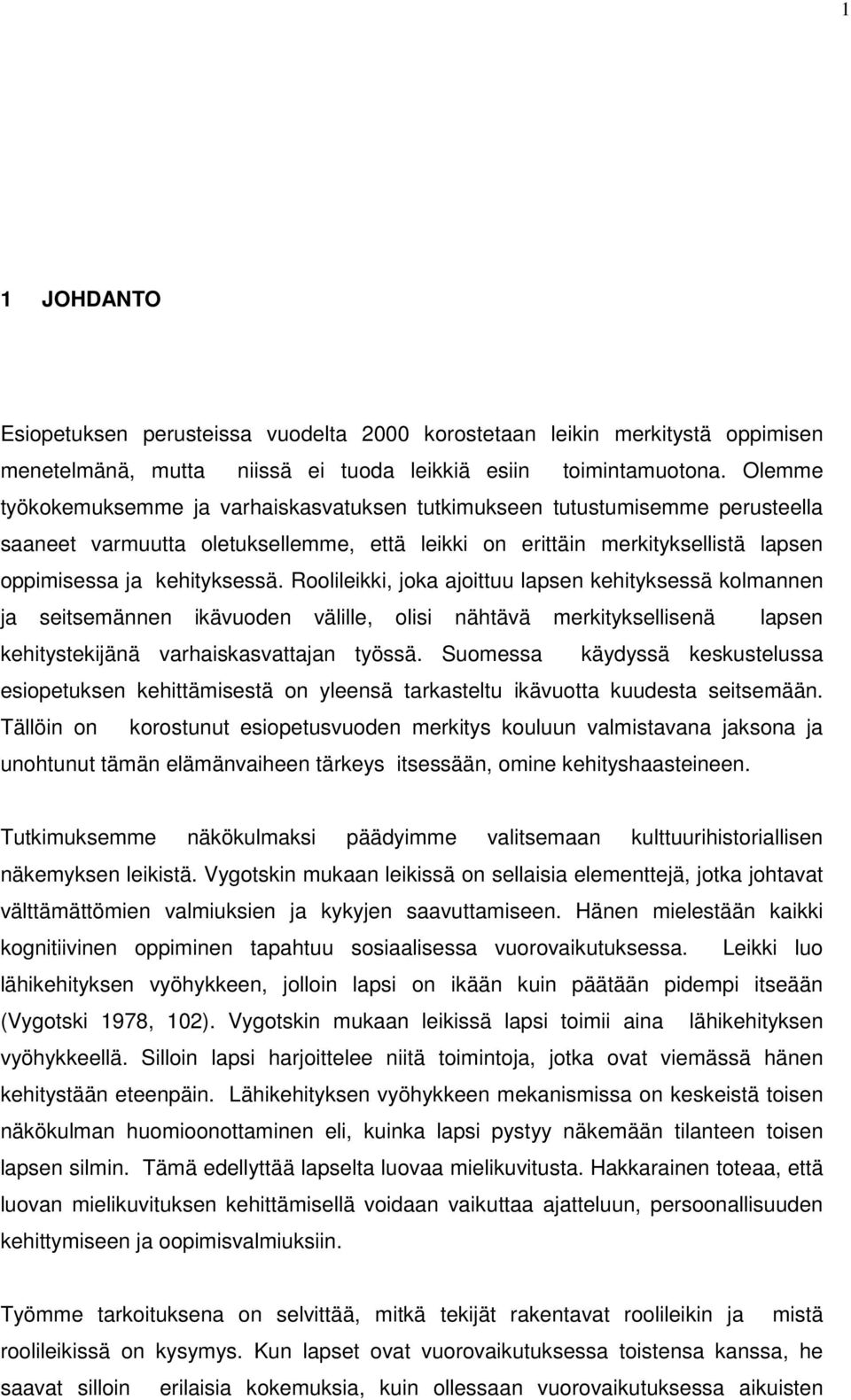 Roolileikki, joka ajoittuu lapsen kehityksessä kolmannen ja seitsemännen ikävuoden välille, olisi nähtävä merkityksellisenä lapsen kehitystekijänä varhaiskasvattajan työssä.