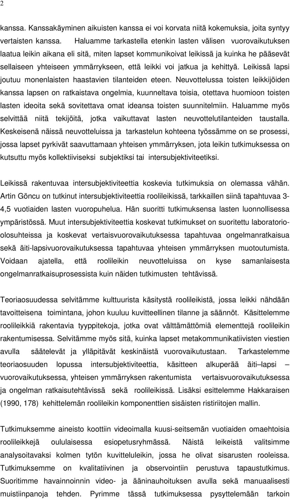 voi jatkua ja kehittyä. Leikissä lapsi joutuu monenlaisten haastavien tilanteiden eteen.