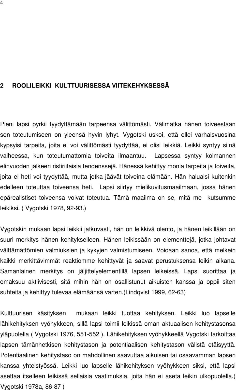 Lapsessa syntyy kolmannen elinvuoden jälkeen ristiriitaisia tendenssejä. Hänessä kehittyy monia tarpeita ja toiveita, joita ei heti voi tyydyttää, mutta jotka jäävät toiveina elämään.