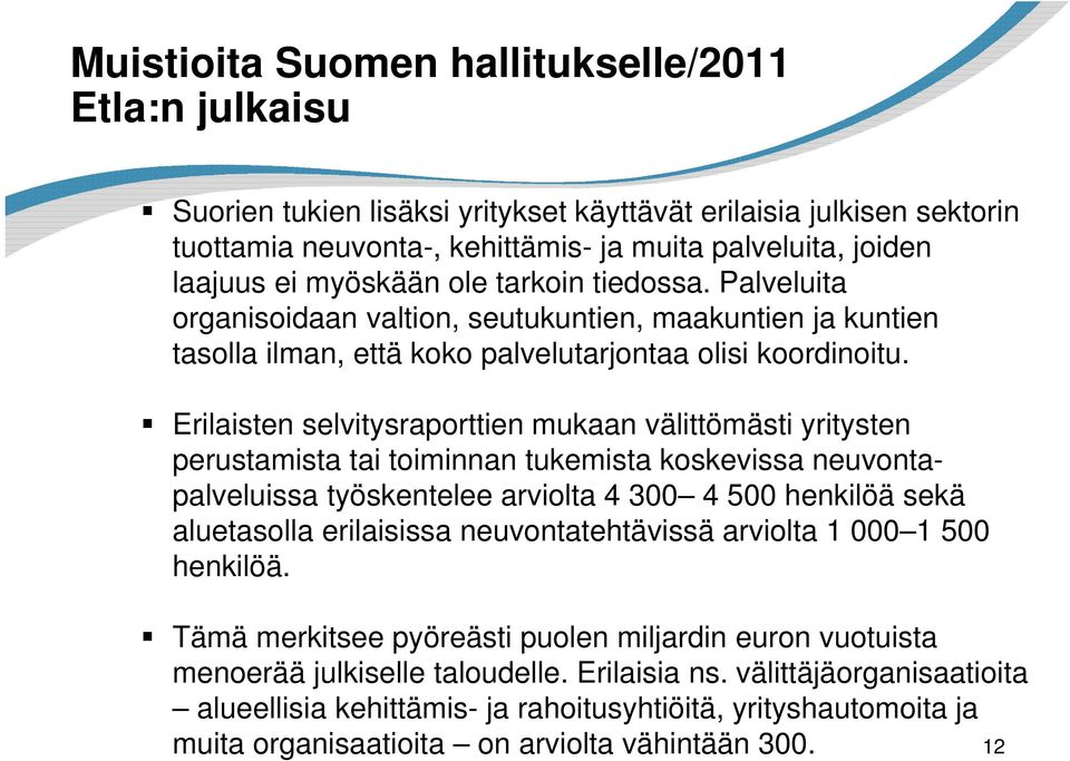 Erilaisten selvitysraporttien mukaan välittömästi yritysten perustamista tai toiminnan tukemista koskevissa neuvontapalveluissa työskentelee arviolta 4 300 4 500 henkilöä sekä aluetasolla erilaisissa