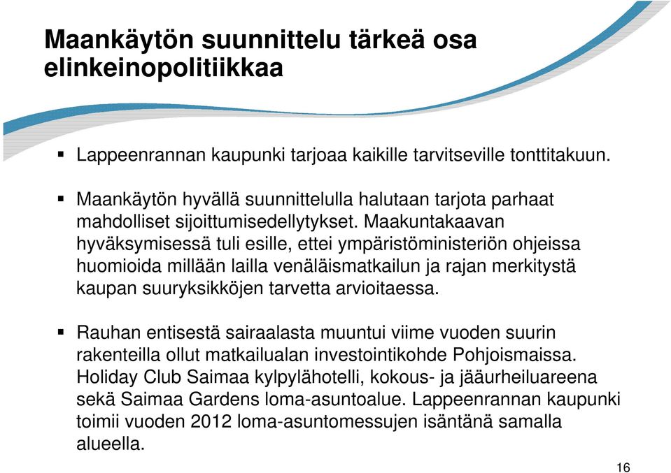 Maakuntakaavan hyväksymisessä tuli esille, ettei ympäristöministeriön ohjeissa huomioida millään lailla venäläismatkailun ja rajan merkitystä kaupan suuryksikköjen tarvetta