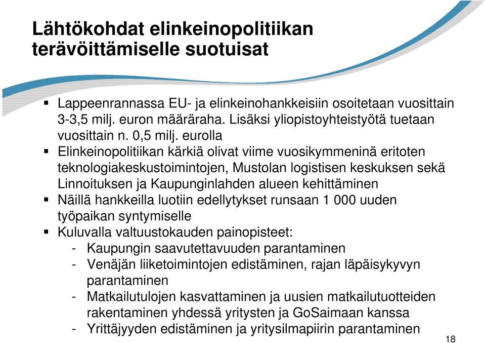 eurolla Elinkeinopolitiikan kärkiä olivat viime vuosikymmeninä eritoten teknologiakeskustoimintojen, Mustolan logistisen keskuksen sekä Linnoituksen ja Kaupunginlahden alueen kehittäminen Näillä