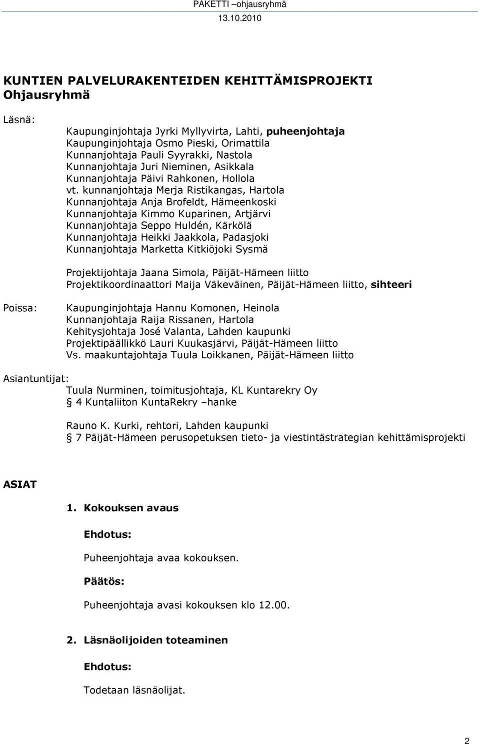 kunnanjohtaja Merja Ristikangas, Hartola Kunnanjohtaja Anja Brofeldt, Hämeenkoski Kunnanjohtaja Kimmo Kuparinen, Artjärvi Kunnanjohtaja Seppo Huldén, Kärkölä Kunnanjohtaja Heikki Jaakkola, Padasjoki