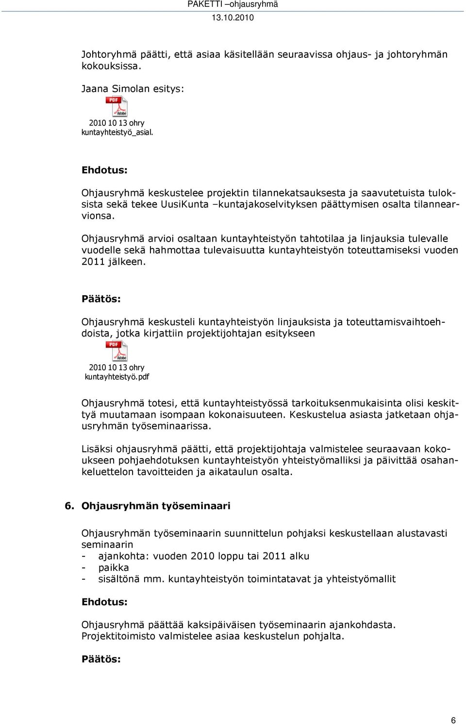 Ohjausryhmä arvioi osaltaan kuntayhteistyön tahtotilaa ja linjauksia tulevalle vuodelle sekä hahmottaa tulevaisuutta kuntayhteistyön toteuttamiseksi vuoden 2011 jälkeen.