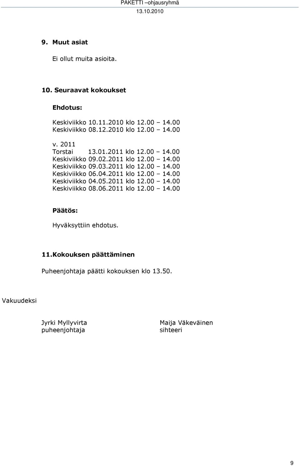 04.2011 klo 12.00 14.00 Keskiviikko 04.05.2011 klo 12.00 14.00 Keskiviikko 08.06.2011 klo 12.00 14.00 Hyväksyttiin ehdotus. 11.