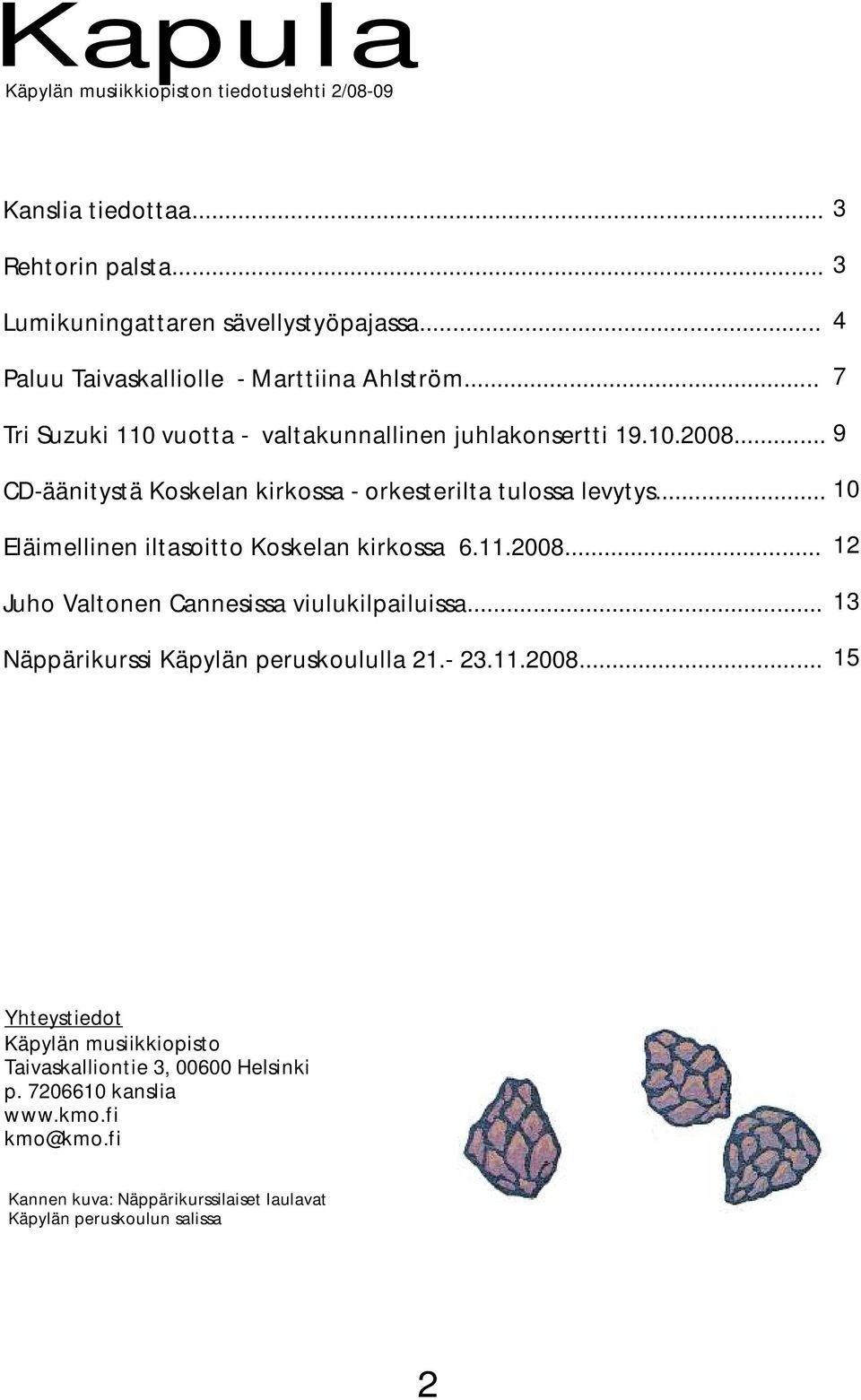 .. 9 CD-äänitystä Koskelan kirkossa - orkesterilta tulossa levytys... 10 Eläimellinen iltasoitto Koskelan kirkossa 6.11.2008... Juho Valtonen Cannesissa viulukilpailuissa.