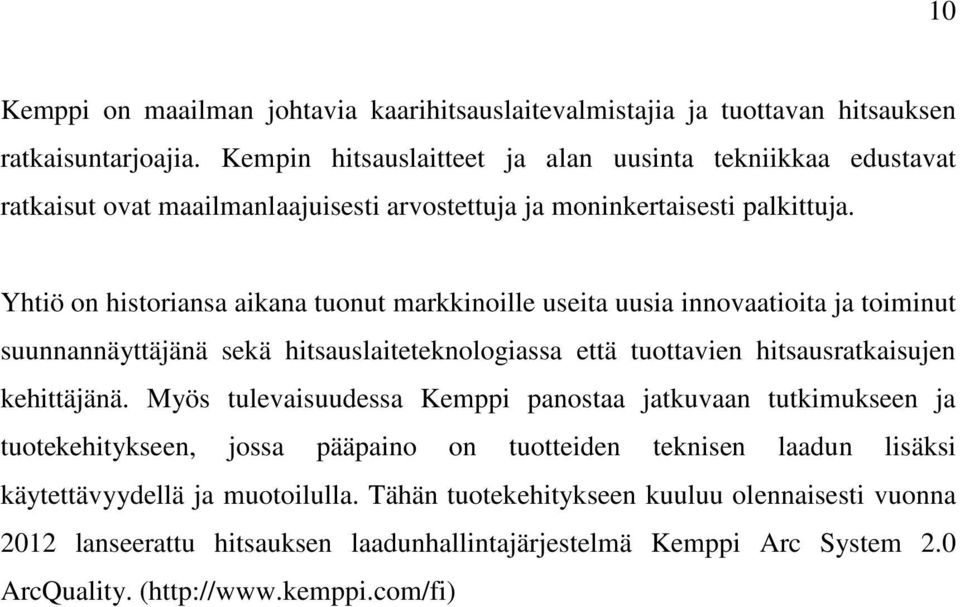 Yhtiö on historiansa aikana tuonut markkinoille useita uusia innovaatioita ja toiminut suunnannäyttäjänä sekä hitsauslaiteteknologiassa että tuottavien hitsausratkaisujen kehittäjänä.