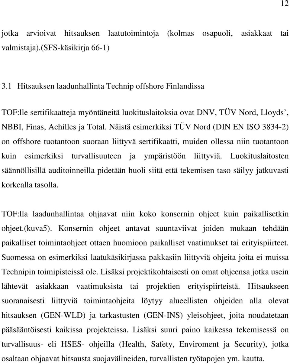 Näistä esimerkiksi TÜV Nord (DIN EN ISO 3834-2) on offshore tuotantoon suoraan liittyvä sertifikaatti, muiden ollessa niin tuotantoon kuin esimerkiksi turvallisuuteen ja ympäristöön liittyviä.