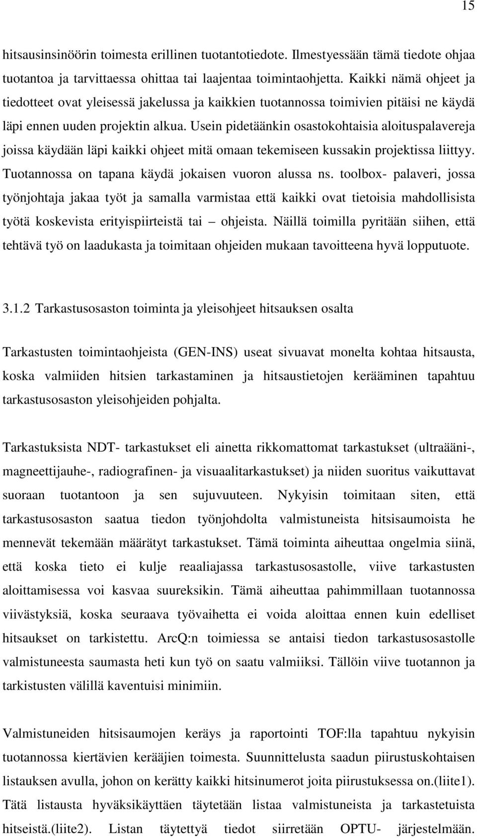 Usein pidetäänkin osastokohtaisia aloituspalavereja joissa käydään läpi kaikki ohjeet mitä omaan tekemiseen kussakin projektissa liittyy. Tuotannossa on tapana käydä jokaisen vuoron alussa ns.