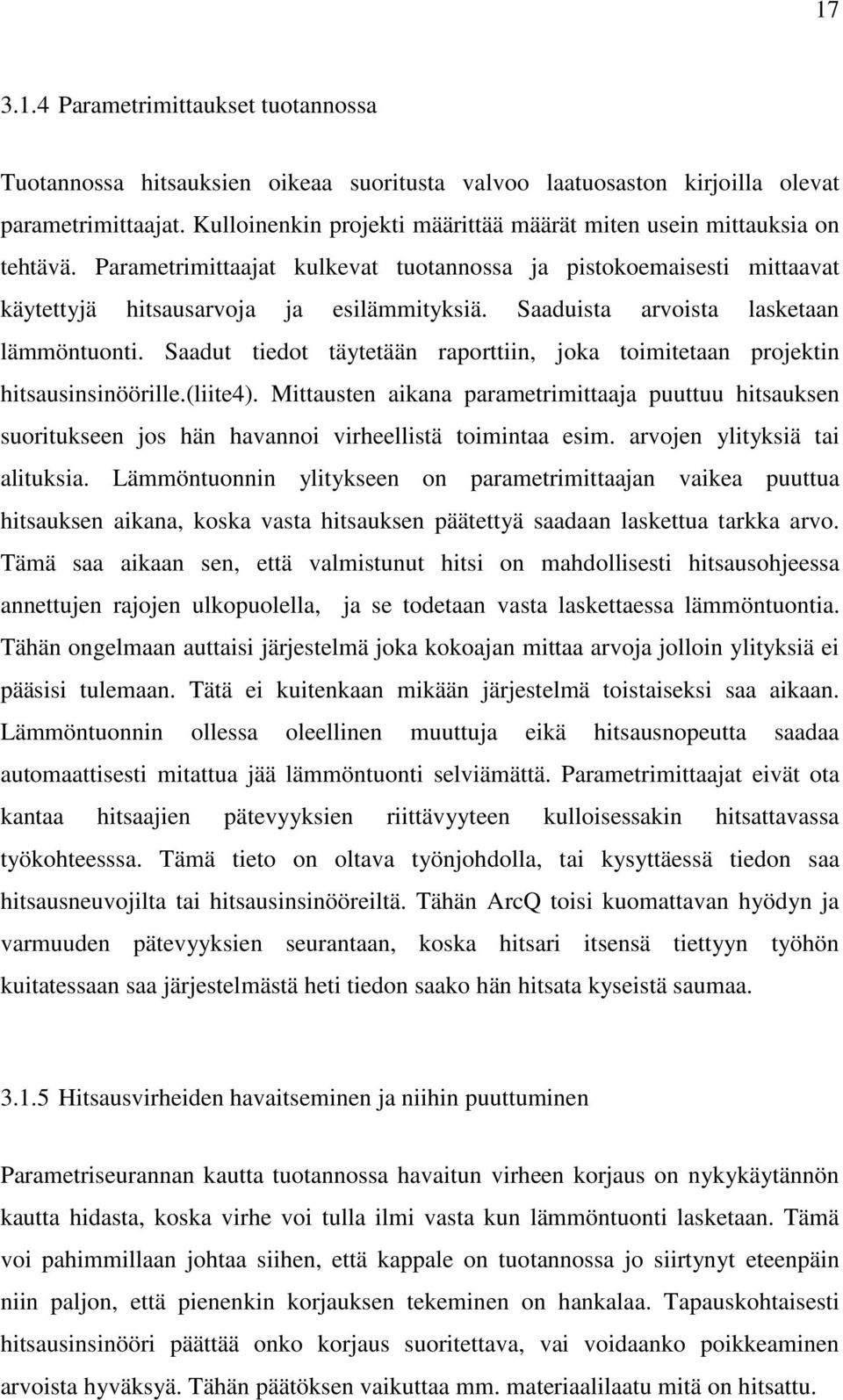 Saaduista arvoista lasketaan lämmöntuonti. Saadut tiedot täytetään raporttiin, joka toimitetaan projektin hitsausinsinöörille.(liite4).