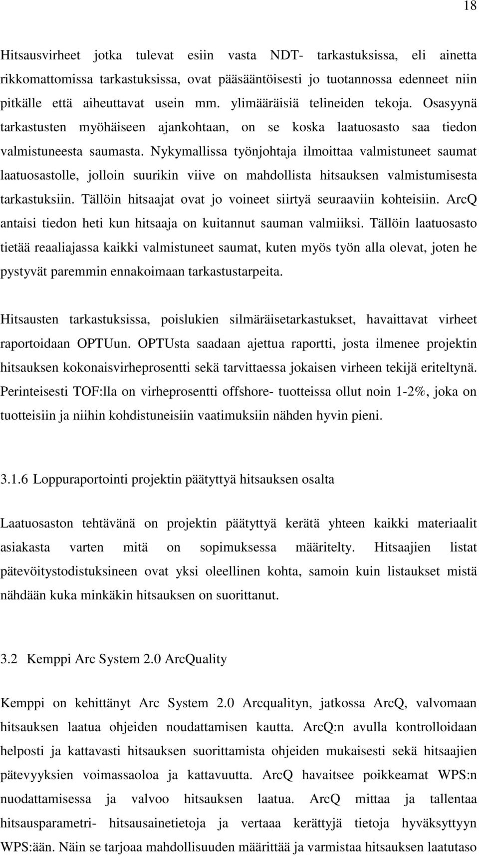 Nykymallissa työnjohtaja ilmoittaa valmistuneet saumat laatuosastolle, jolloin suurikin viive on mahdollista hitsauksen valmistumisesta tarkastuksiin.