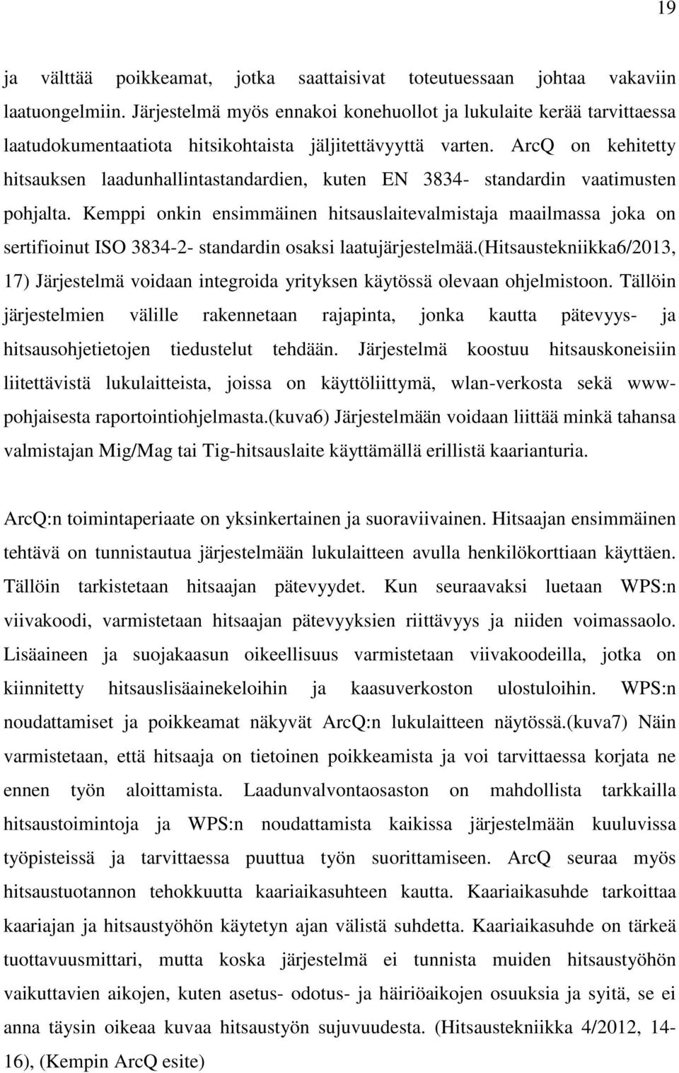 ArcQ on kehitetty hitsauksen laadunhallintastandardien, kuten EN 3834- standardin vaatimusten pohjalta.