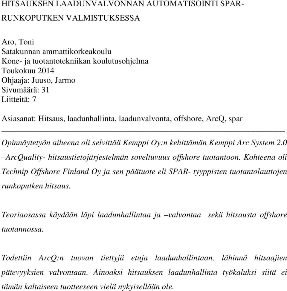 0 ArcQuality- hitsaustietojärjestelmän soveltuvuus offshore tuotantoon. Kohteena oli Technip Offshore Finland Oy ja sen päätuote eli SPAR- tyyppisten tuotantolauttojen runkoputken hitsaus.