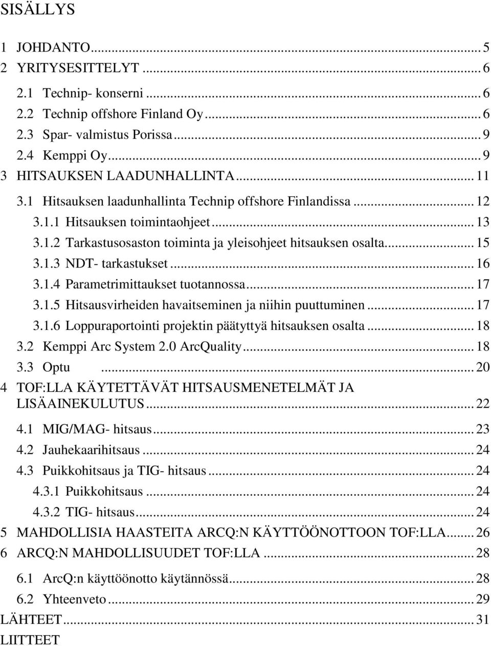 .. 16 3.1.4 Parametrimittaukset tuotannossa... 17 3.1.5 Hitsausvirheiden havaitseminen ja niihin puuttuminen... 17 3.1.6 Loppuraportointi projektin päätyttyä hitsauksen osalta... 18 3.