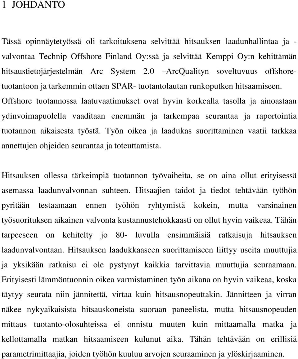 Offshore tuotannossa laatuvaatimukset ovat hyvin korkealla tasolla ja ainoastaan ydinvoimapuolella vaaditaan enemmän ja tarkempaa seurantaa ja raportointia tuotannon aikaisesta työstä.