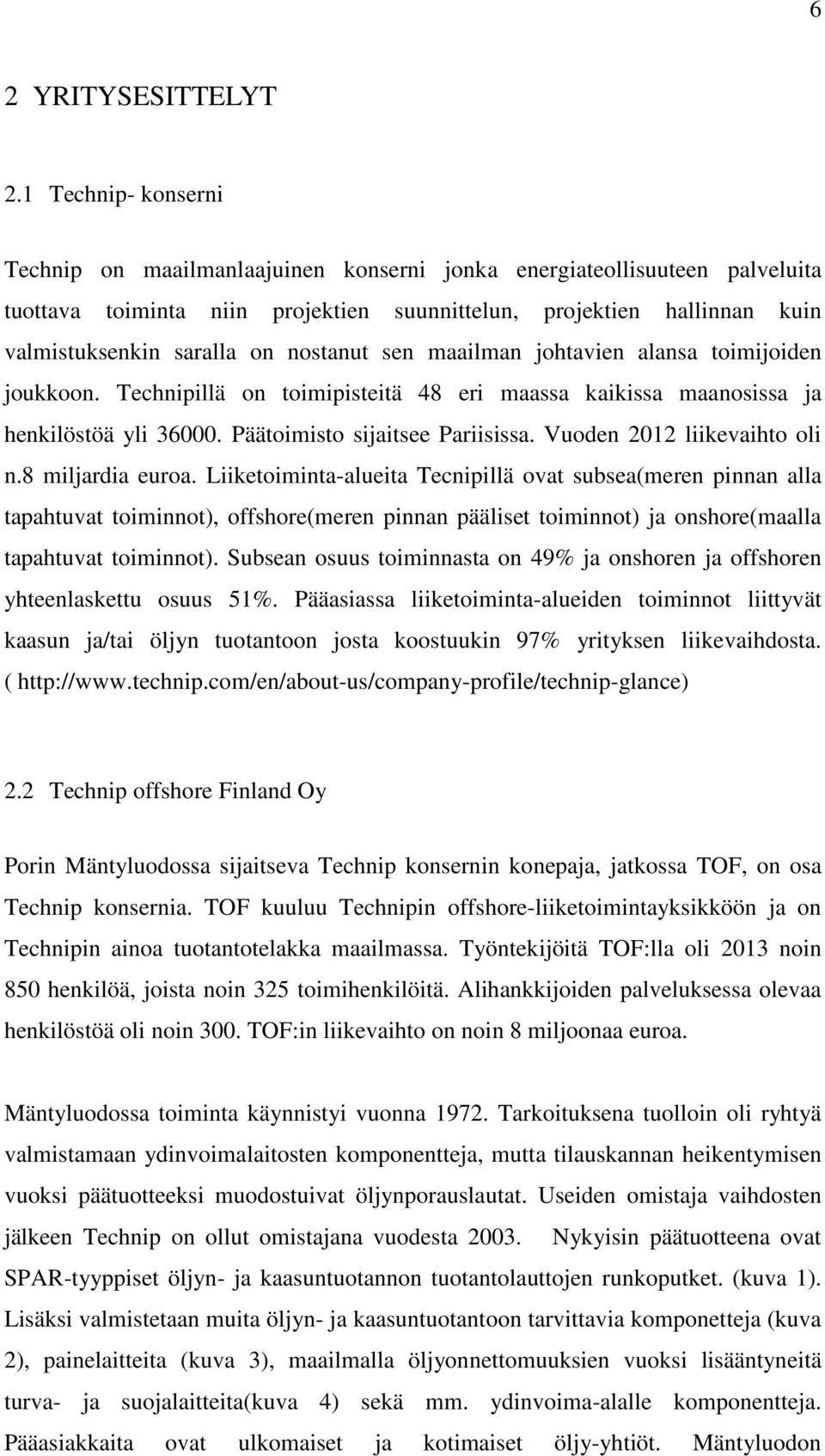 nostanut sen maailman johtavien alansa toimijoiden joukkoon. Technipillä on toimipisteitä 48 eri maassa kaikissa maanosissa ja henkilöstöä yli 36000. Päätoimisto sijaitsee Pariisissa.