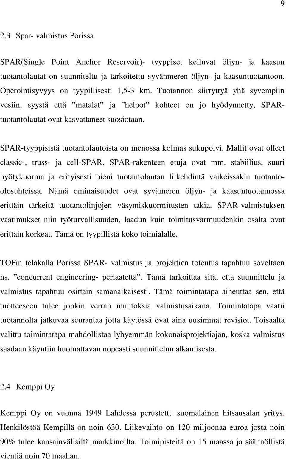 SPAR-tyyppisistä tuotantolautoista on menossa kolmas sukupolvi. Mallit ovat olleet classic-, truss- ja cell-spar. SPAR-rakenteen etuja ovat mm.