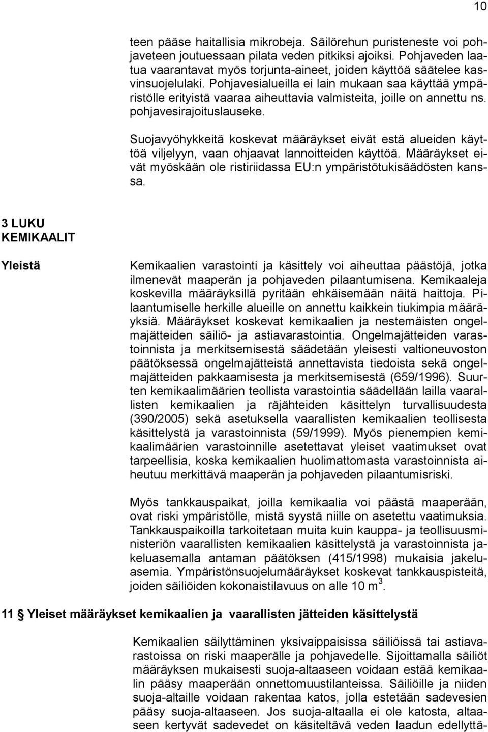 Pohjavesialueilla ei lain mukaan saa käyttää ympäristölle erityistä vaaraa aiheuttavia valmisteita, joille on annettu ns. pohjavesirajoituslauseke.