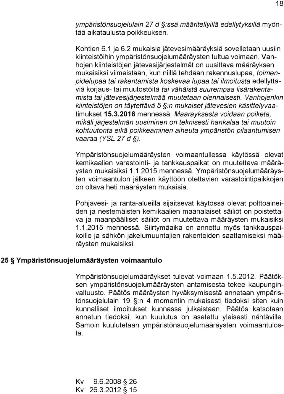 Vanhojen kiinteistöjen jätevesijärjestelmät on uusittava määräyksen mukaisiksi viimeistään, kun niillä tehdään rakennuslupaa, toimenpidelupaa tai rakentamista koskevaa lupaa tai ilmoitusta