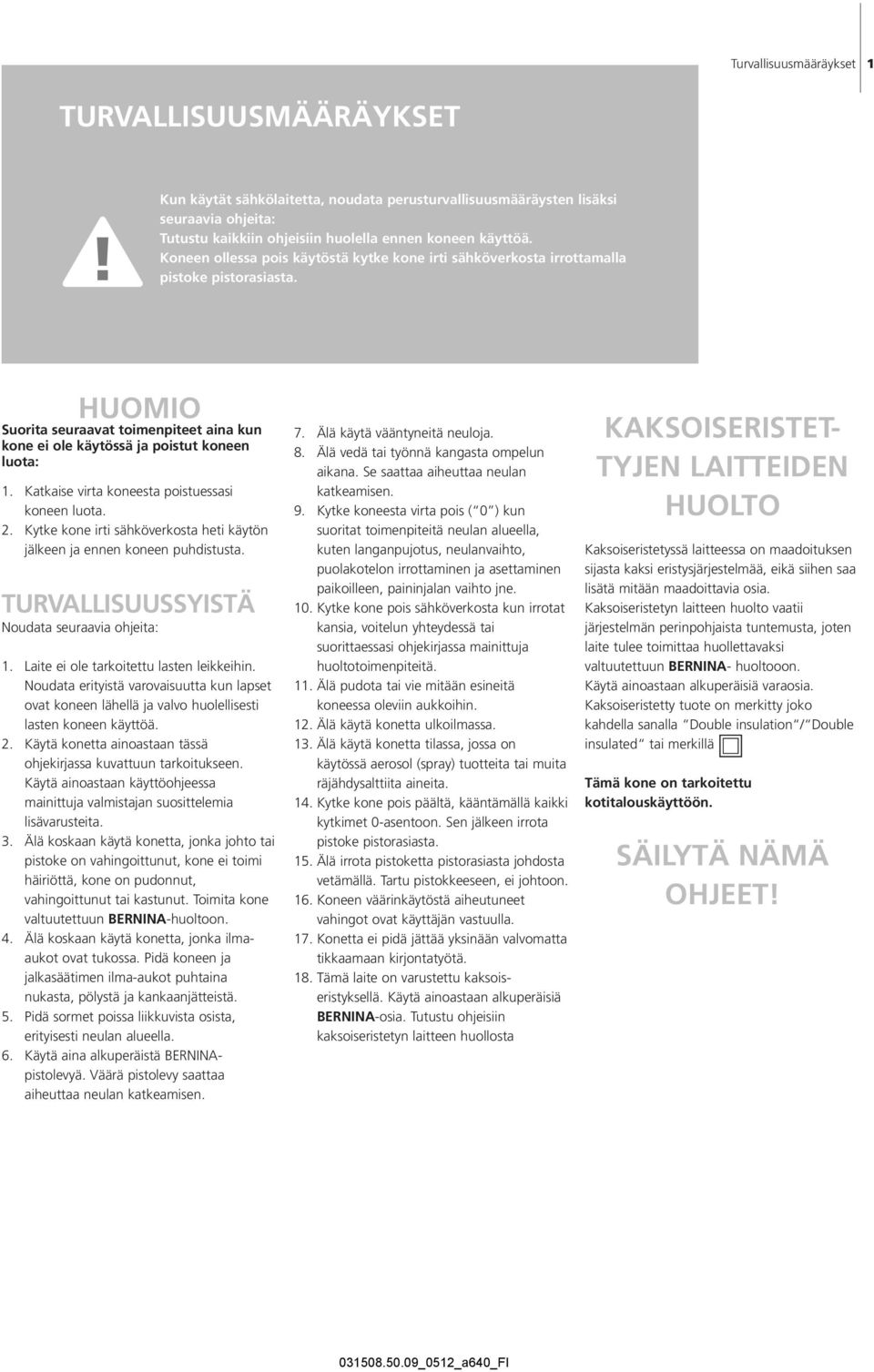 Katkaise virta koneesta poistuessasi koneen luota. 2. Kytke kone irti sähköverkosta heti käytön jälkeen ja ennen koneen puhdistusta. TURVALLISUUSSYISTÄ Noudata seuraavia ohjeita: 1.