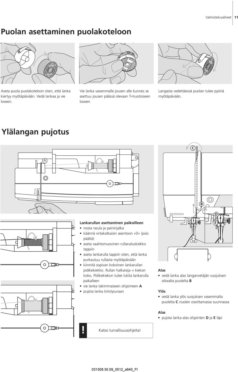 Ylälangan pujotus C A B Lankarullan asettaminen paikoilleen nosta neula ja paininjalka käännä virtakatkaisin asentoon «0» (pois päältä) aseta vaahtomuovinen rullanaluskiekko tappiin aseta lankarulla