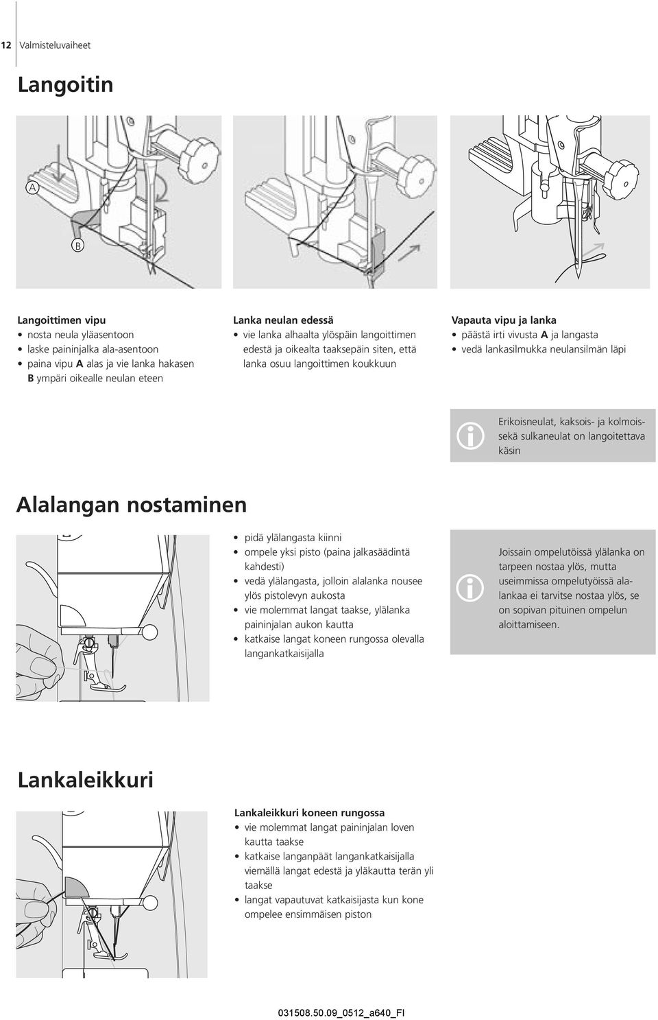 neulansilmän läpi Erikoisneulat, kaksois- ja kolmoissekä sulkaneulat on langoitettava i käsin Alalangan nostaminen pidä ylälangasta kiinni ompele yksi pisto (paina jalkasäädintä kahdesti) vedä